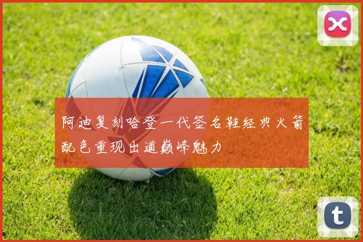 阿迪复刻哈登一代签名鞋经典火箭配色重现出道巅峰魅力